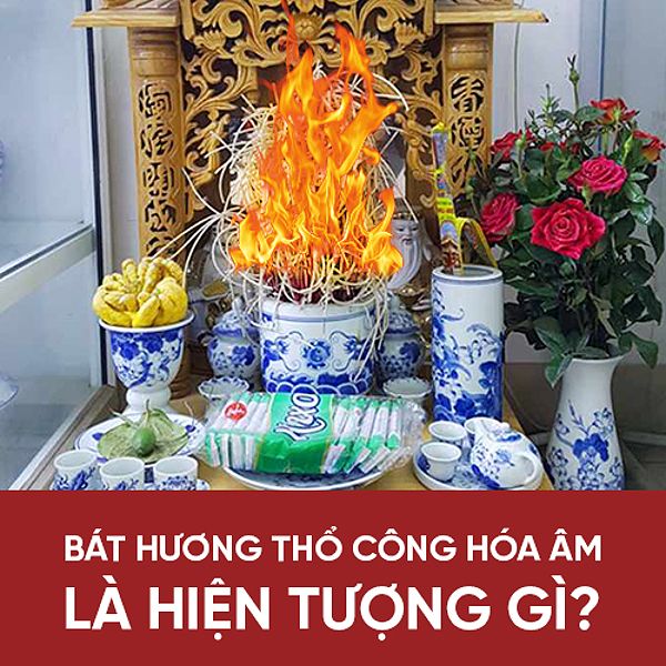 Bát hương thổ công hóa âm là hiện tượng gì